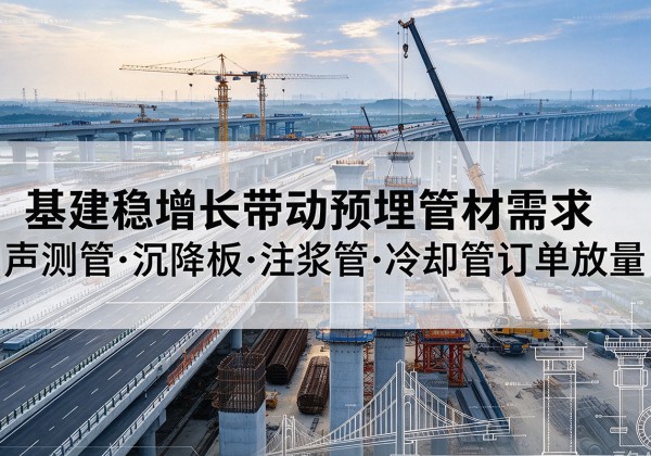 疏勒基建稳增长带动预埋监测管材需求，声测管、沉降板、注浆管订单持续放量